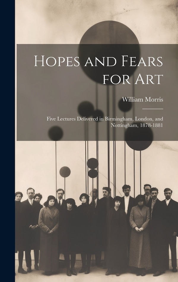 Hopes and Fears for Art by William Morris, Hardcover | Indigo Chapters