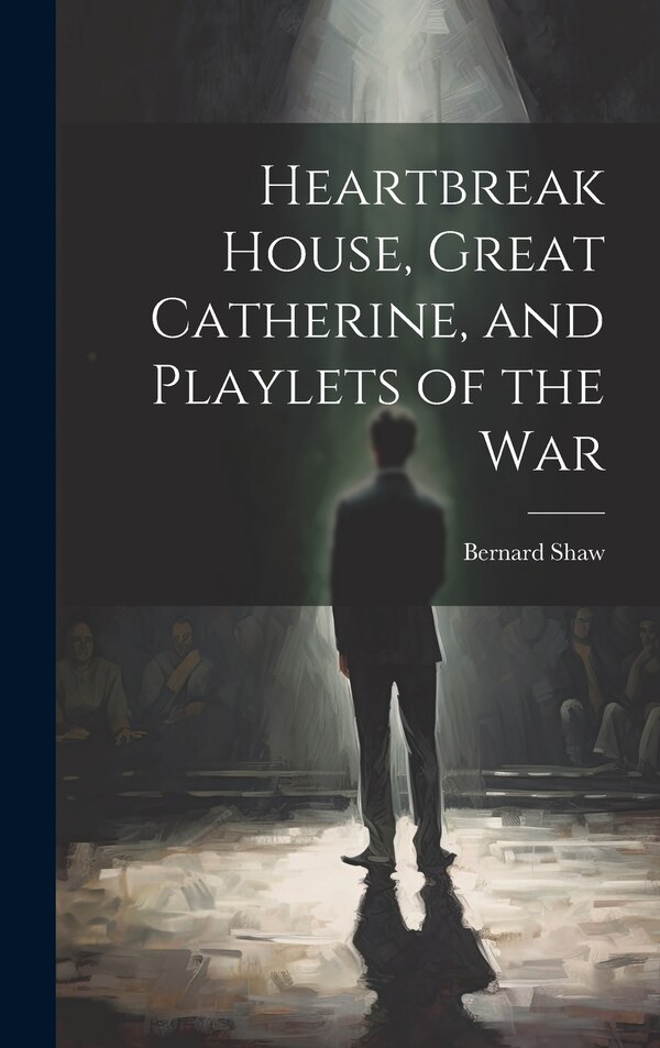Heartbreak House Great Catherine and Playlets of the War by Bernard 1856-1950 Shaw, Hardcover | Indigo Chapters