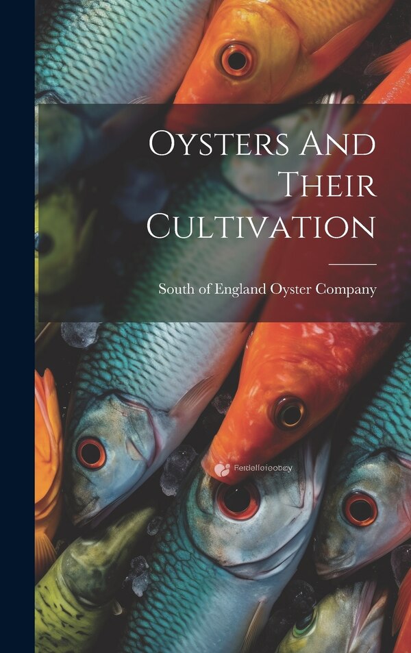 Oysters And Their Cultivation by South Of England Oyster Company, Hardcover | Indigo Chapters