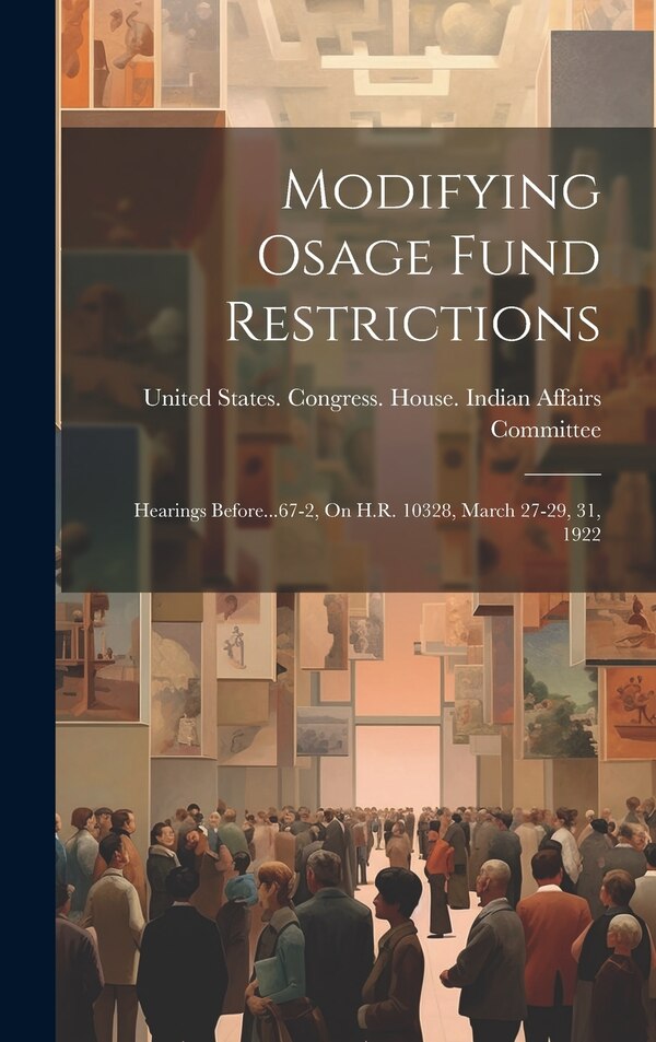 Modifying Osage Fund Restrictions by United States Congress House India, Hardcover | Indigo Chapters