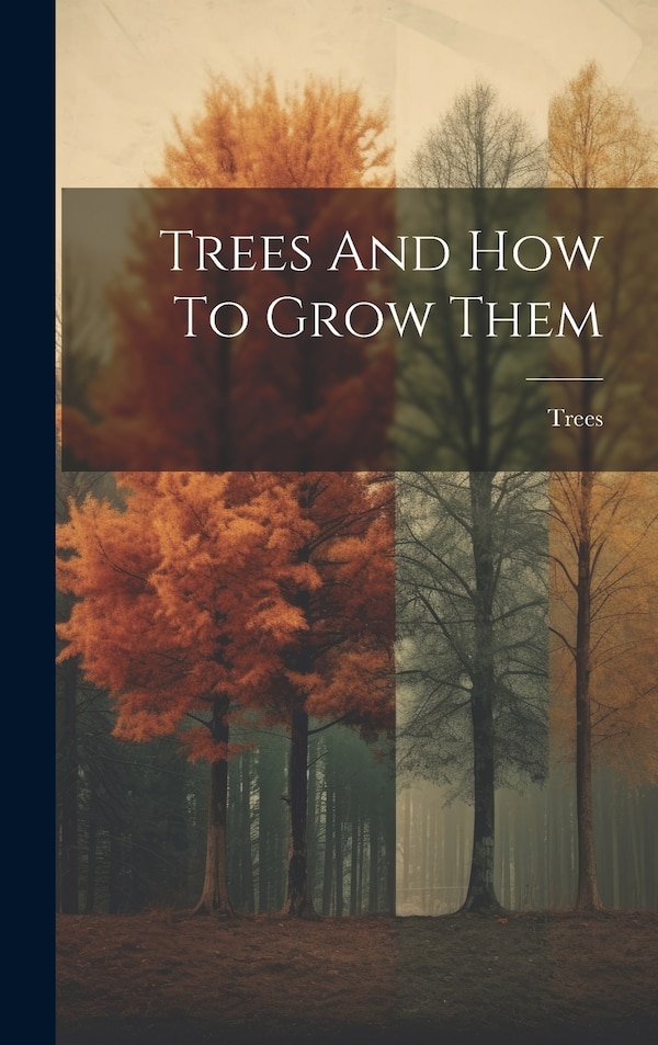 Trees And How To Grow Them, Hardcover | Indigo Chapters