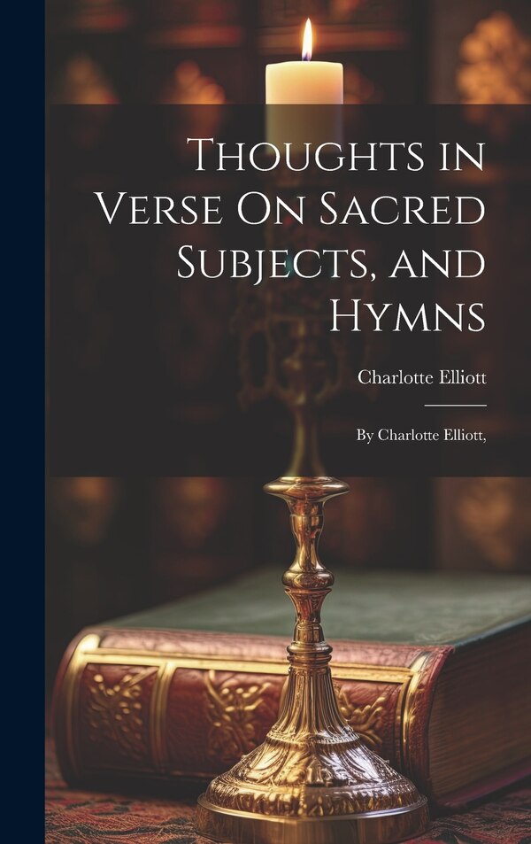 Thoughts in Verse On Sacred Subjects and Hymns by Charlotte Elliott, Hardcover | Indigo Chapters