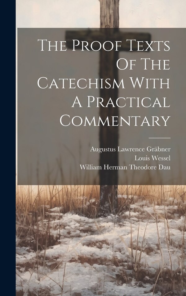 The Proof Texts Of The Catechism With A Practical Commentary by Augustus Lawrence Gräbner, Hardcover | Indigo Chapters