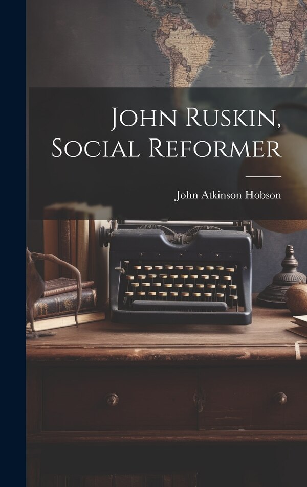 John Ruskin Social Reformer by John Atkinson Hobson, Hardcover | Indigo Chapters