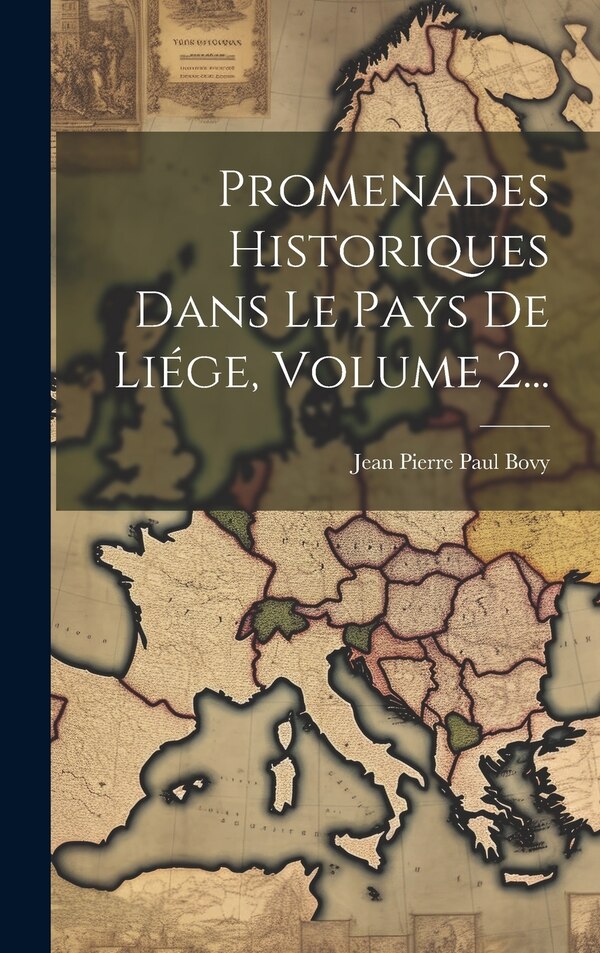 Promenades Historiques Dans Le Pays De Liége Volume 2. by Jean Pierre Paul Bovy, Hardcover | Indigo Chapters