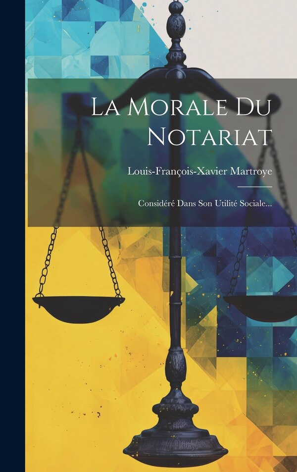 La Morale Du Notariat by Louis-françois-xavier Martroye, Hardcover | Indigo Chapters