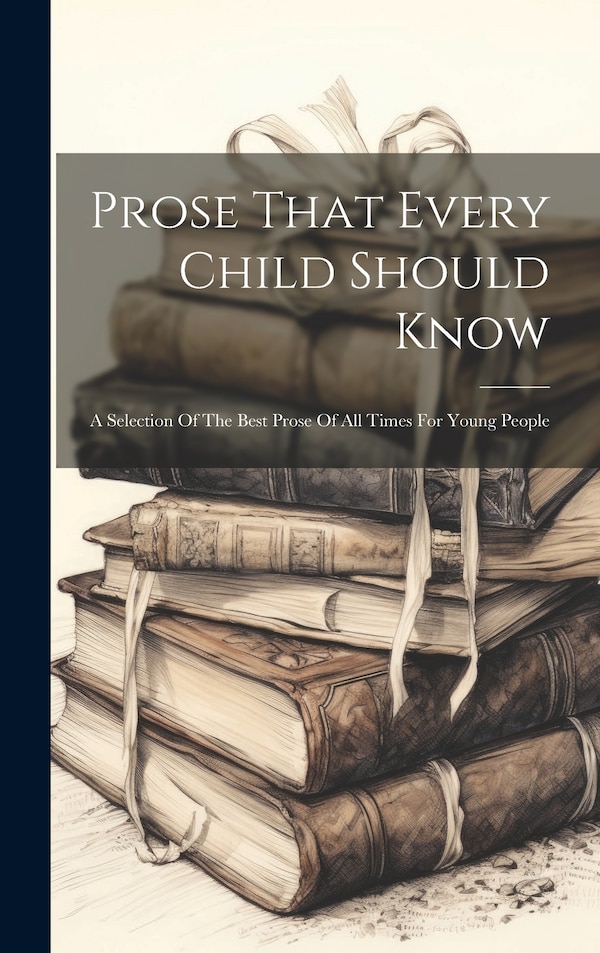 Prose That Every Child Should Know by Anonymous, Hardcover | Indigo Chapters