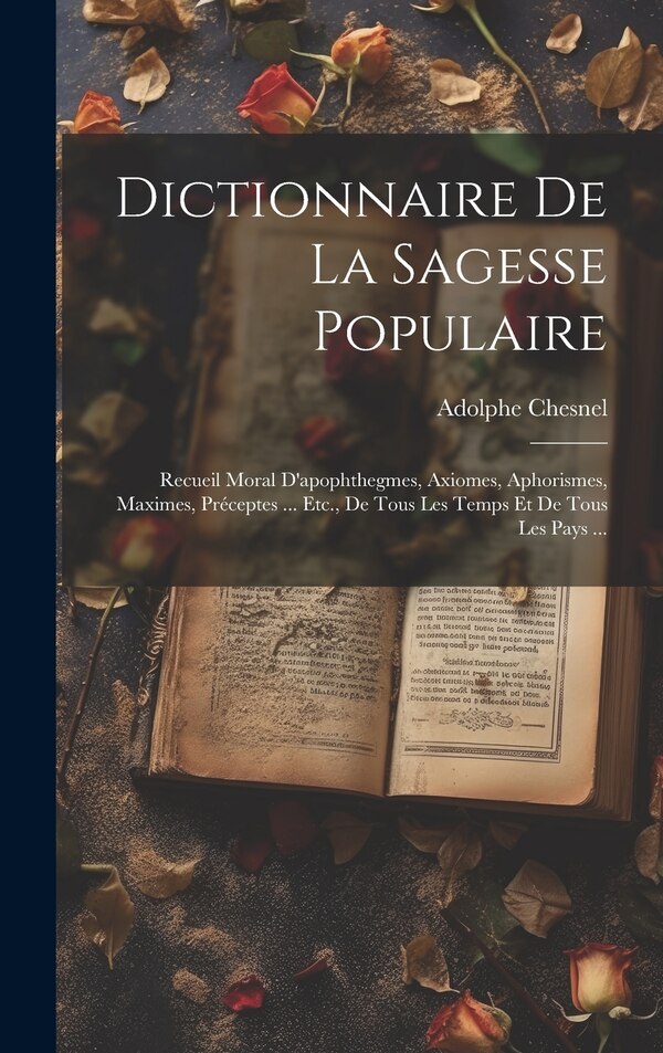 Dictionnaire De La Sagesse Populaire by Adolphe Chesnel, Hardcover | Indigo Chapters