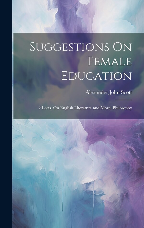 Suggestions On Female Education by Alexander John Scott, Hardcover | Indigo Chapters