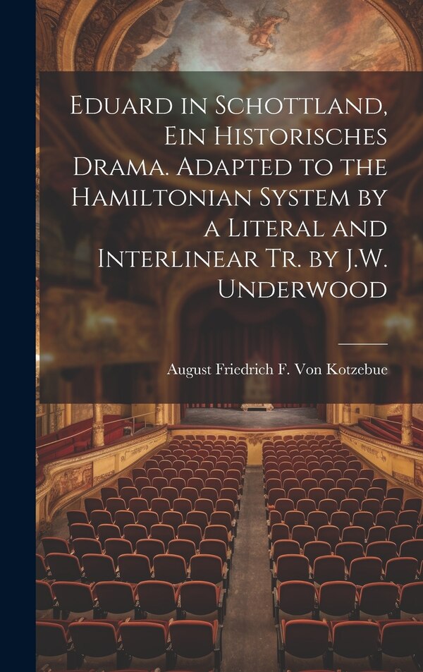 Eduard in Schottland Ein Historisches Drama. Adapted to the Hamiltonian System by a Literal and Interlinear Tr. by J.W. Underwood | Indigo Chapters