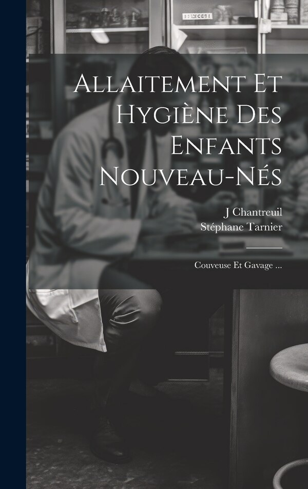 Allaitement Et Hygiène Des Enfants Nouveau-Nés by Stéphane Tarnier, Hardcover | Indigo Chapters