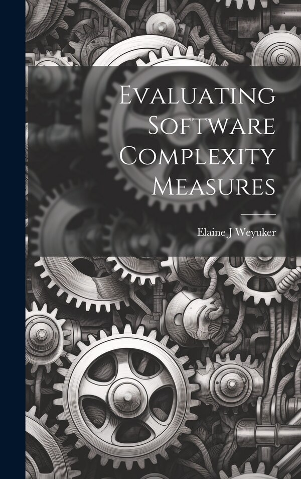 Evaluating Software Complexity Measures by Weyuker Elaine J, Hardcover | Indigo Chapters