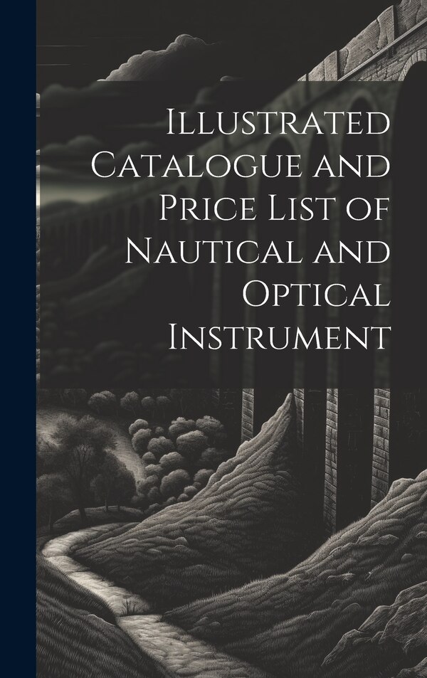 Illustrated Catalogue and Price List of Nautical and Optical Instrument by Anonymous, Hardcover | Indigo Chapters