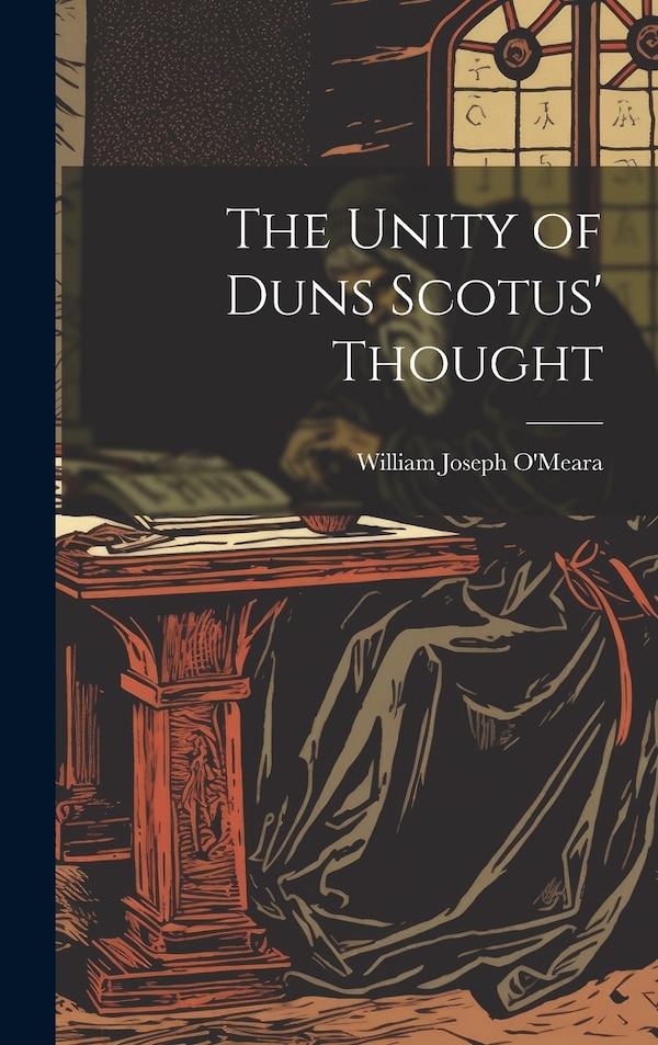 The Unity of Duns Scotus' Thought by William Joseph O'Meara, Hardcover | Indigo Chapters