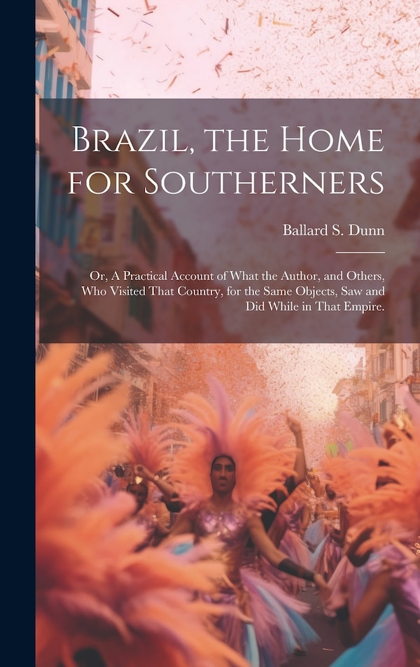 Brazil the Home for Southerners by Ballard S Dunn, Hardcover | Indigo Chapters