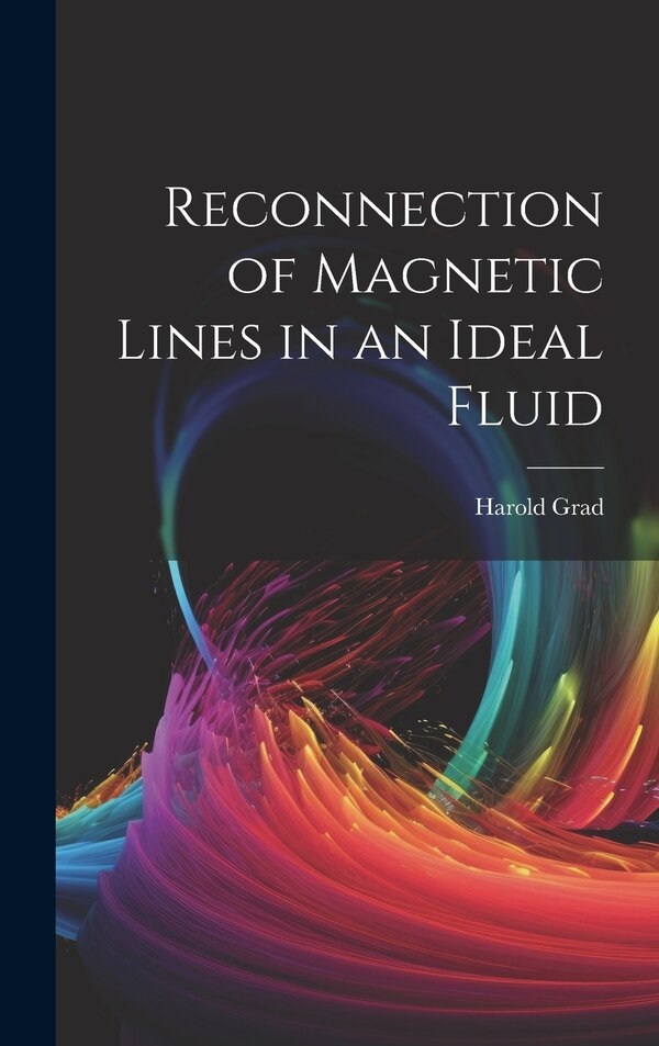 Reconnection of Magnetic Lines in an Ideal Fluid by Grad Harold, Hardcover | Indigo Chapters