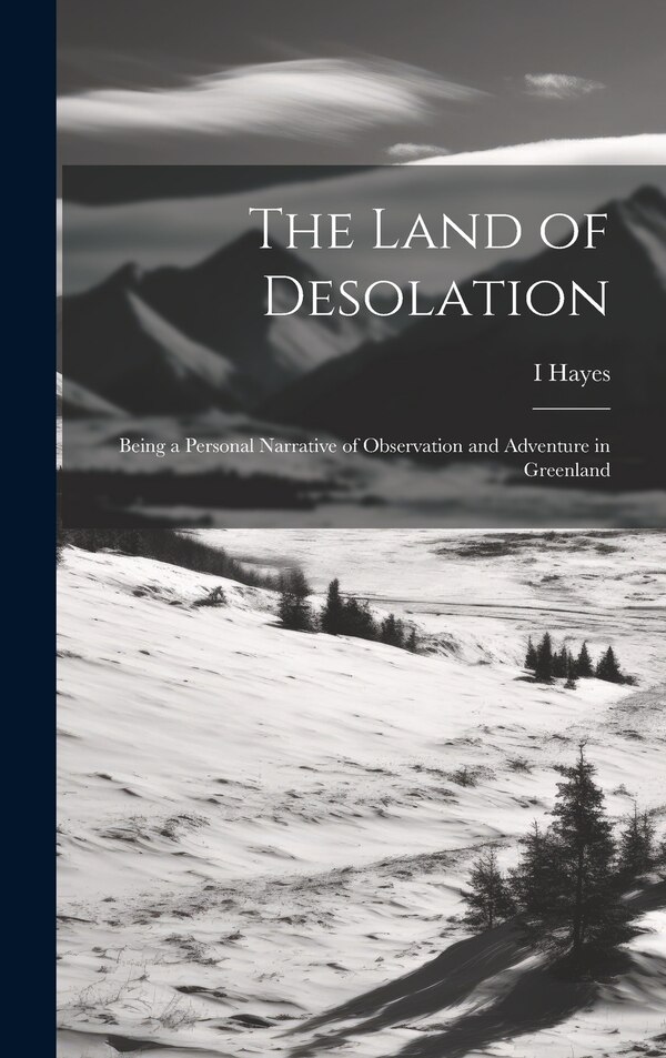The Land of Desolation by I 1832-1881 Hayes, Hardcover | Indigo Chapters