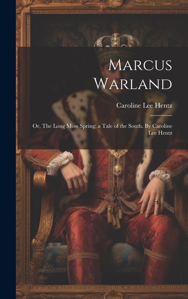 Marcus Warland; or The Long Moss Spring; a Tale of the South. By Caroline Lee Hentz, Hardcover | Indigo Chapters