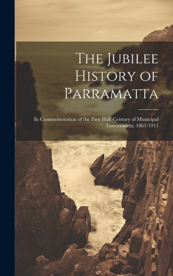 The Jubilee History of Parramatta by Anonymous, Hardcover | Indigo Chapters