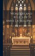 Wonders and Relics of St. Anne De Beaupré [microform] by Anonymous, Hardcover | Indigo Chapters