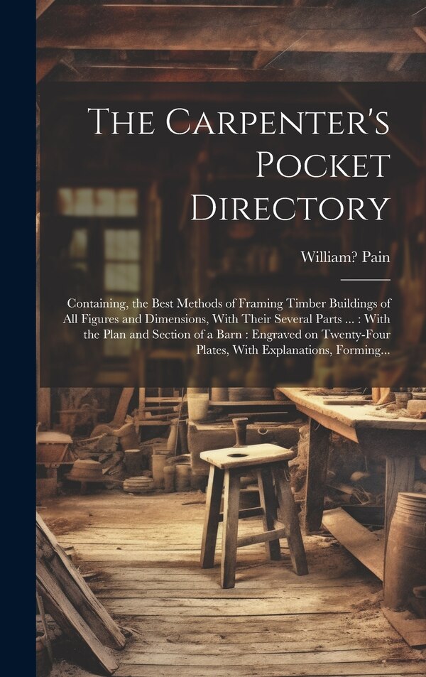 The Carpenter's Pocket Directory by William 1730-1790 Pain, Hardcover | Indigo Chapters