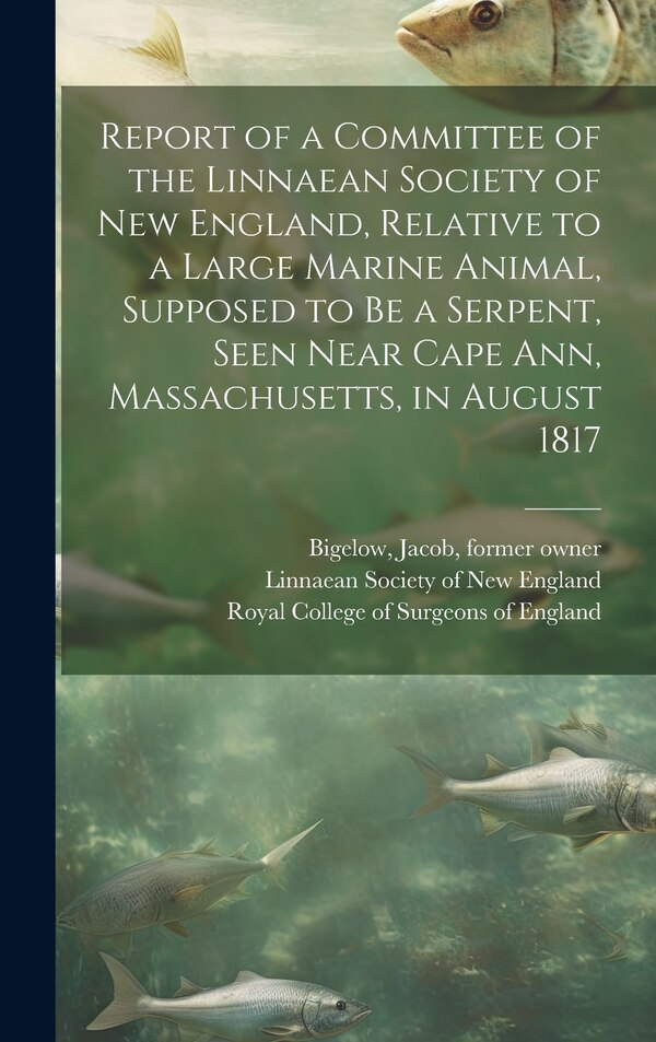 Report of a Committee of the Linnaean Society of New England Relative to a Large Marine Animal Supposed to Be a Serpent Seen Near Cape