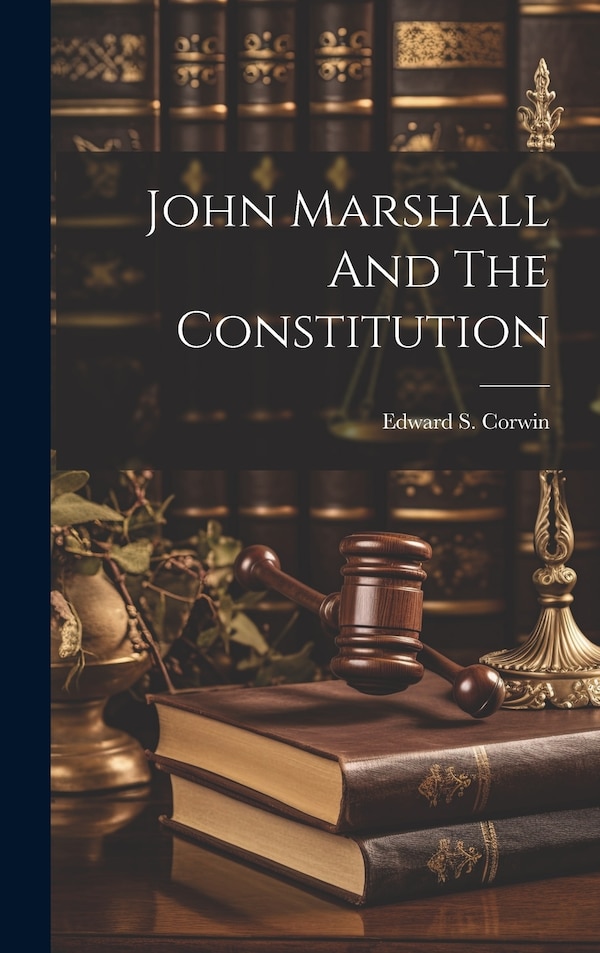 John Marshall And The Constitution by Edward S Corwin, Hardcover | Indigo Chapters