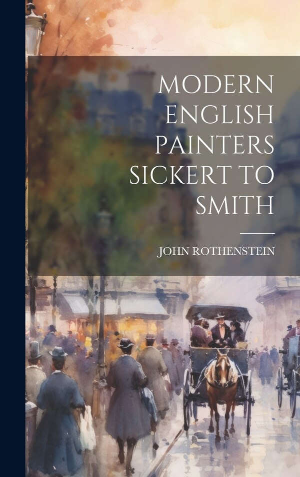 Modern English Painters Sickert to Smith by John Rothenstein, Hardcover | Indigo Chapters