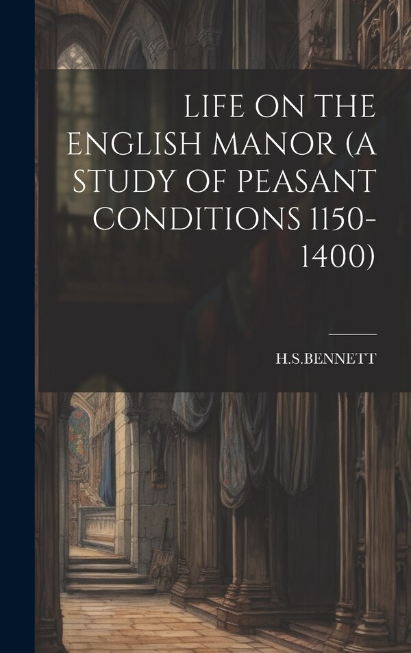 Life on the English Manor (a Study of Peasant Conditions 1150-1400) by HSBENNETT HSBENNETT, Hardcover | Indigo Chapters