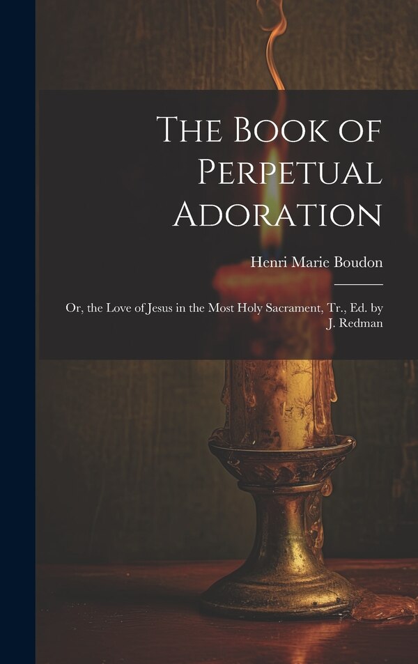 The Book of Perpetual Adoration by Henri Marie Boudon, Hardcover | Indigo Chapters