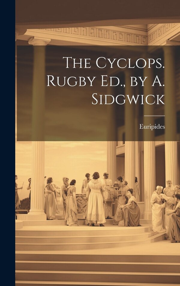 The Cyclops. Rugby Ed. by A. Sidgwick by Euripides, Hardcover | Indigo Chapters