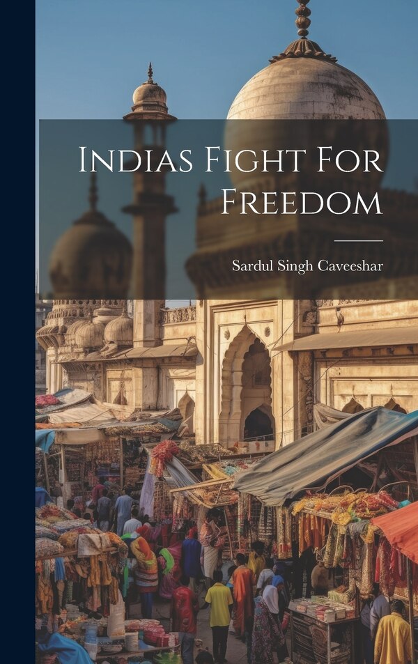 Indias Fight For Freedom by Sardul Singh Caveeshar, Hardcover | Indigo Chapters