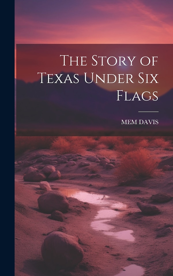 The Story of Texas Under Six Flags by Mem Davis, Hardcover | Indigo Chapters
