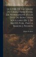 Le Livre De La Chasse Du Grand Seneschal De Normandye Et Les Dits Du Bon Chien Souillard [By J. De Brézé] Publ. Par Le Baron J. Pichon