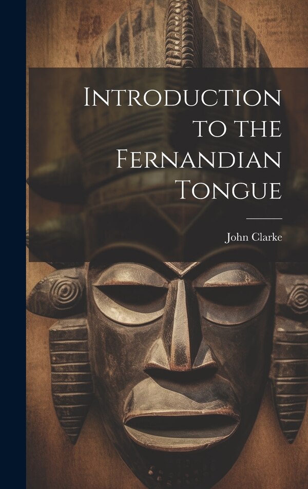 Introduction to the Fernandian Tongue by John Clarke, Hardcover | Indigo Chapters