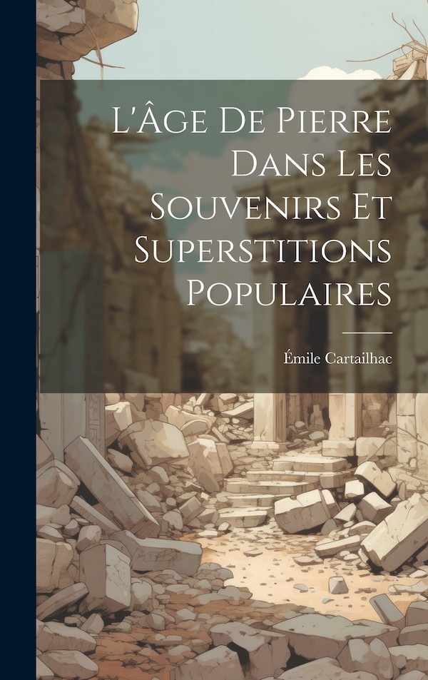 L'Âge De Pierre Dans Les Souvenirs Et Superstitions Populaires by Émile Cartailhac, Hardcover | Indigo Chapters
