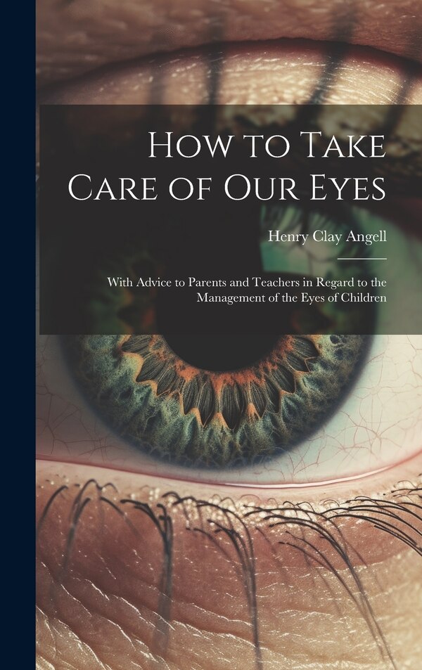 How to Take Care of Our Eyes by Henry Clay Angell, Hardcover | Indigo Chapters