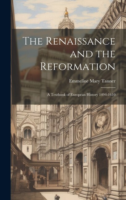 The Renaissance and the Reformation by Emmeline Mary Tanner, Hardcover | Indigo Chapters