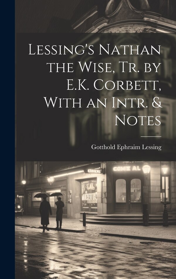 Lessing's Nathan the Wise Tr. by E.K. Corbett With an Intr. & Notes by Gotthold Ephraim Lessing, Hardcover | Indigo Chapters