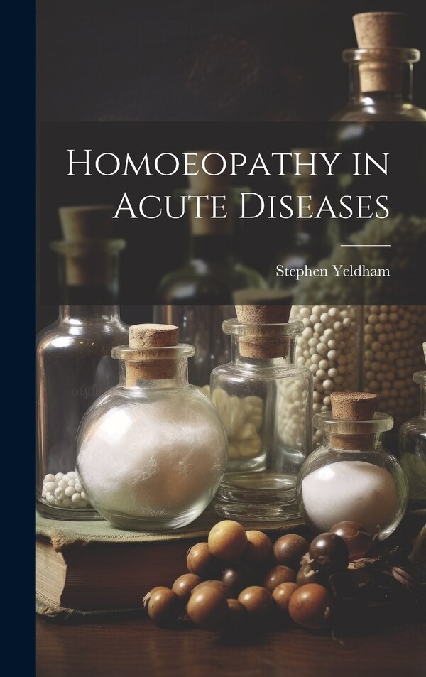 Homoeopathy in Acute Diseases by Stephen Yeldham, Hardcover | Indigo Chapters