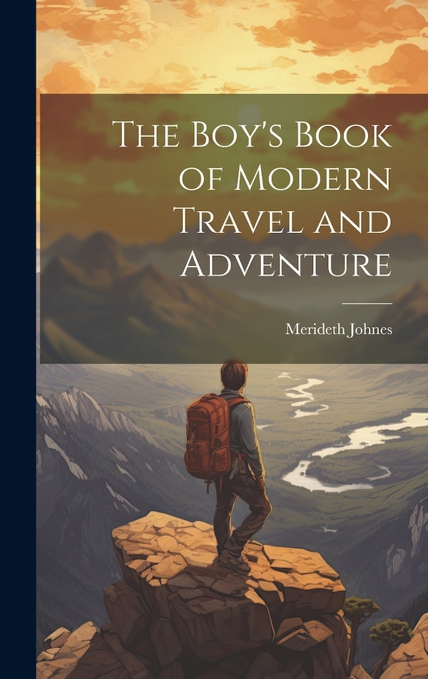 The Boy's Book of Modern Travel and Adventure by Merideth Johnes, Hardcover | Indigo Chapters