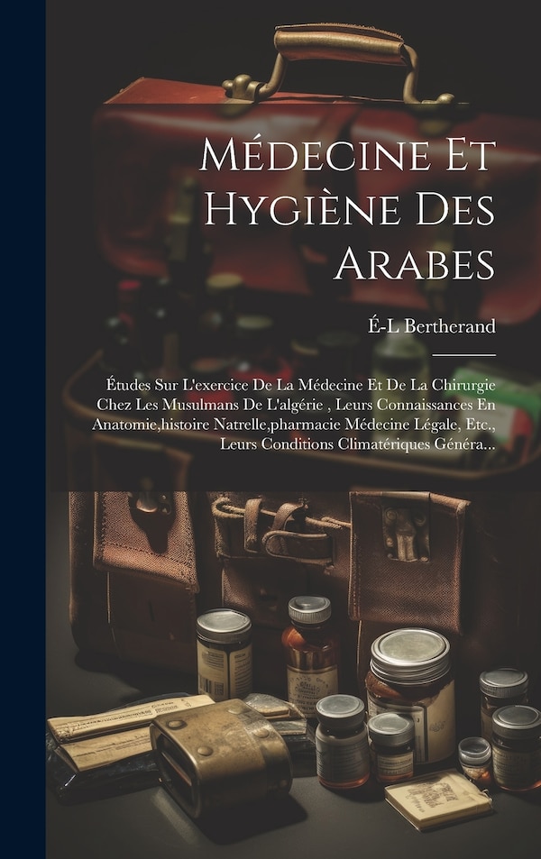 Médecine Et Hygiène Des Arabes by É-L Bertherand, Hardcover | Indigo Chapters