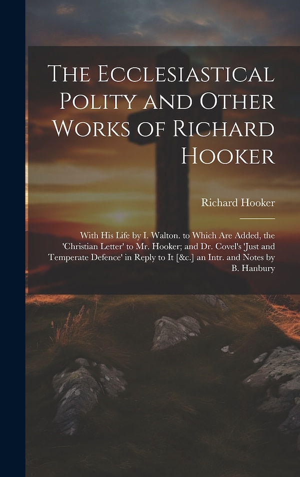 The Ecclesiastical Polity and Other Works of Richard Hooker, Hardcover | Indigo Chapters