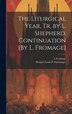 The Liturgical Year Tr. by L. Shepherd. Continuation [By L. Fromage] by Prosper Louis P Guéranger, Hardcover | Indigo Chapters