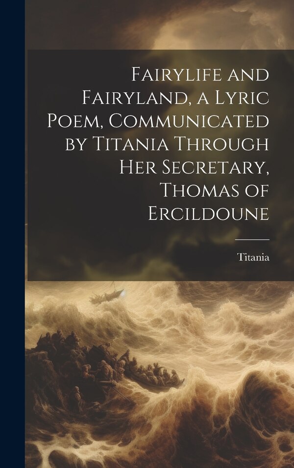 Fairylife and Fairyland a Lyric Poem Communicated by Titania Through Her Secretary Thomas of Ercildoune, Hardcover | Indigo Chapters