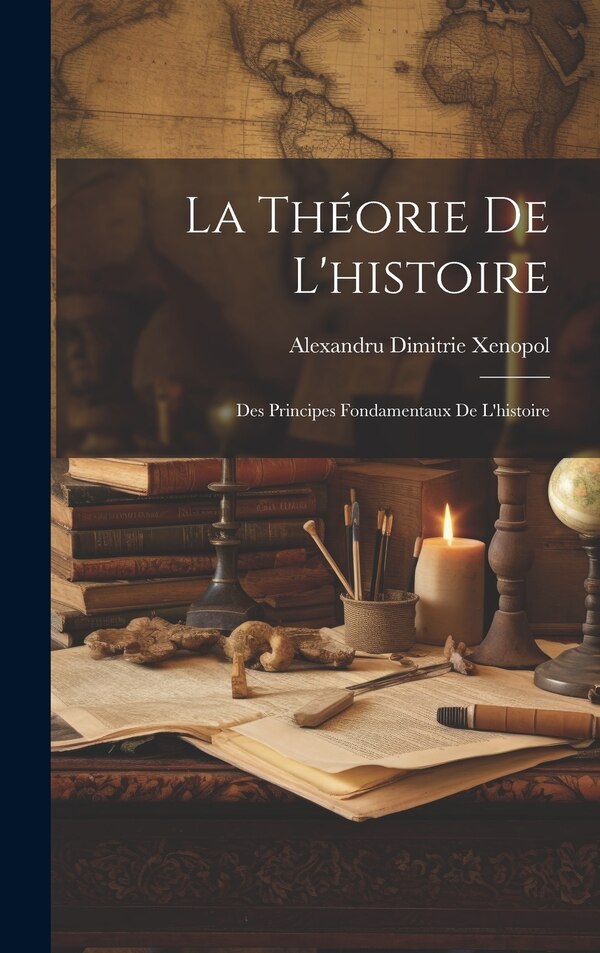 La Théorie De L'histoire by Alexandru Dimitrie Xenopol, Hardcover | Indigo Chapters