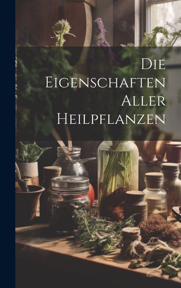 Die Eigenschaften Aller Heilpflanzen by Anonymous, Hardcover | Indigo Chapters