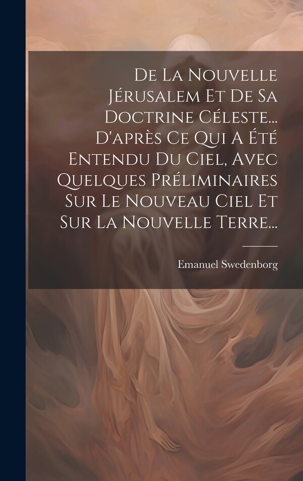 De La Nouvelle Jérusalem Et De Sa Doctrine Céleste D'après Ce Qui A Été Entendu Du Ciel Avec Quelques Préliminaires Sur Le by Emanuel Swedenborg