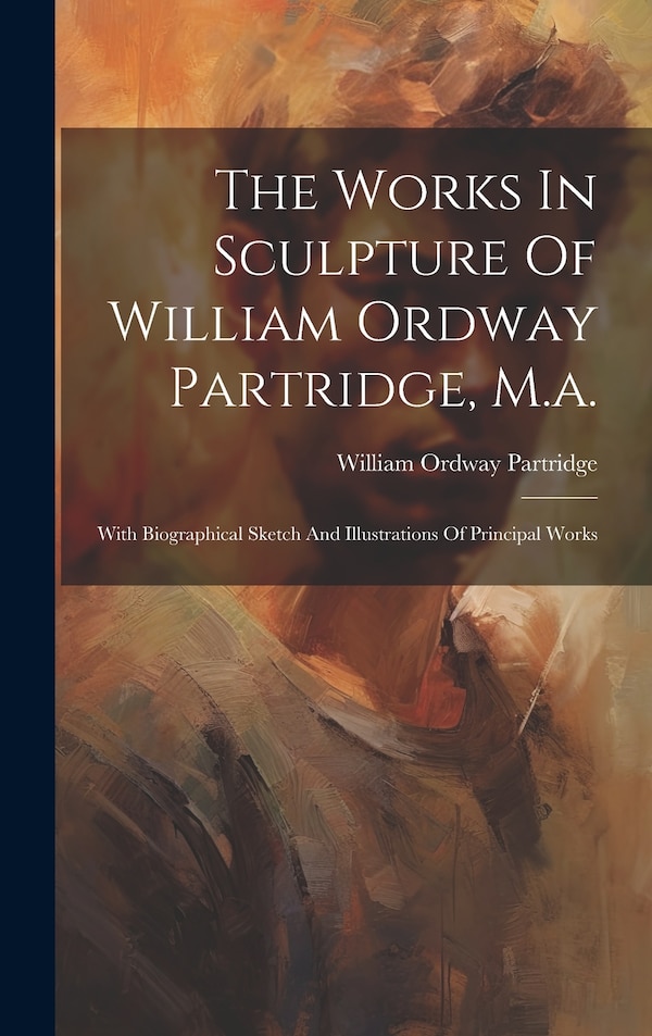 The Works In Sculpture Of William Ordway Partridge M. a, Hardcover | Indigo Chapters