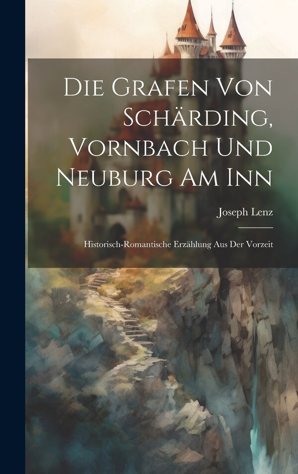Die Grafen Von Schärding Vornbach Und Neuburg Am Inn by Joseph Lenz, Hardcover | Indigo Chapters